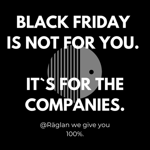Black Friday is not for you. It's for the companies - Räglan